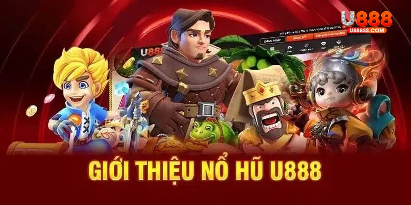 Đôi điều bạn cần biết khi đến sảnh nổ hũ U888