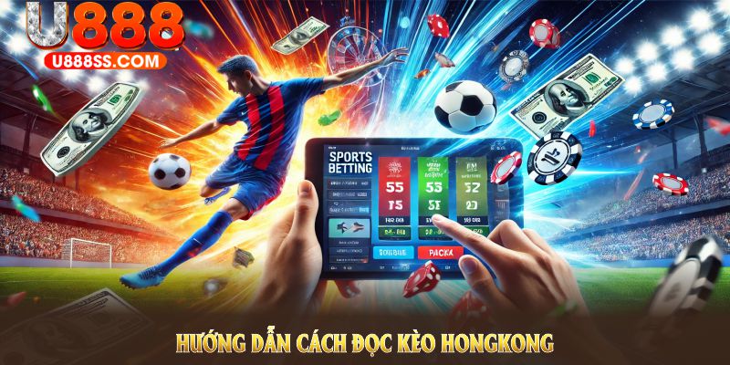 Hướng dẫn cách đọc kèo HongKong U888 cơ bản tại nhà cái U888