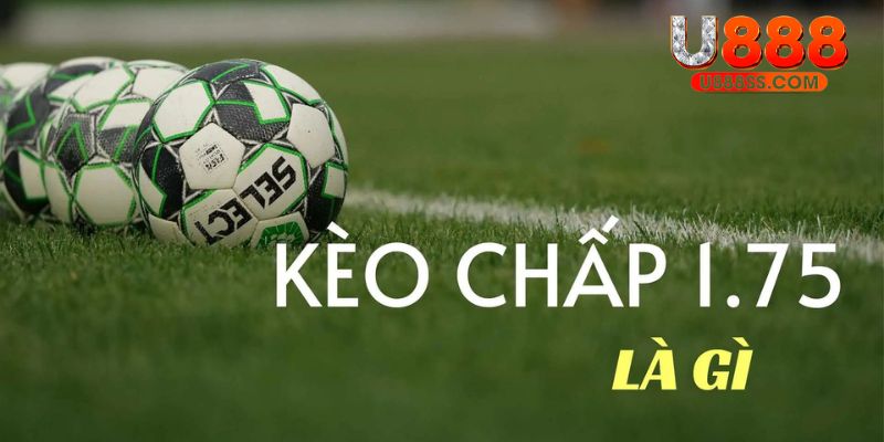 Kèo chấp 1.75 U888 là gì?