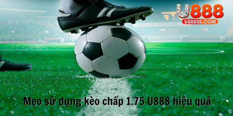 Mẹo sử dụng kèo chấp 1.75 U888 hiệu quả cho người mới