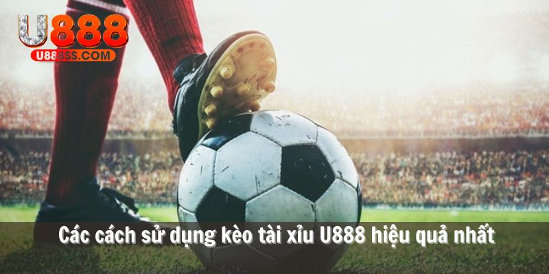 Cách sử dụng kèo tài xỉu U888 hiệu quả