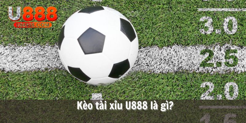 Kèo tài xỉu U888 là gì