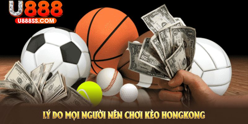 Lý do mọi người nên chơi kèo HongKong U888 tại U888